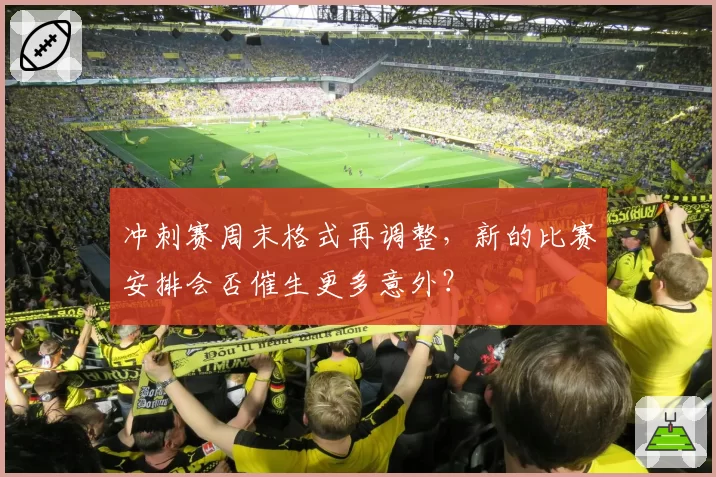 冲刺赛周末格式再调整,新的比赛安排会否催生更多意外?