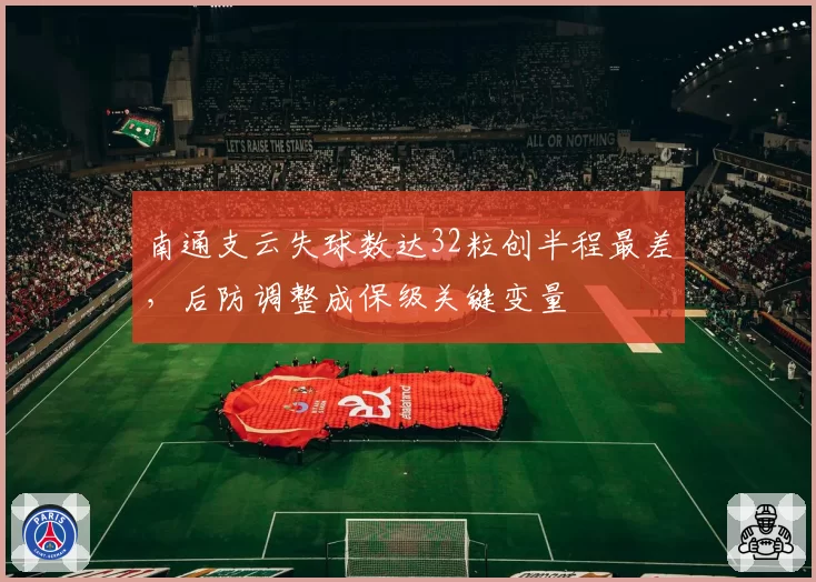 南通支云失球数达32粒创半程最差,后防调整成保级关键变量