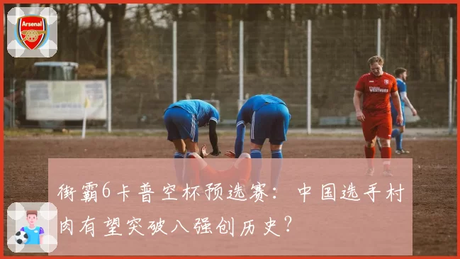 街霸6卡普空杯预选赛:中国选手村肉有望突破八强创历史?